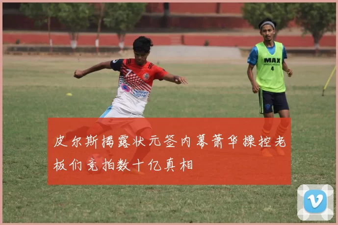 皮尔斯揭露状元签内幕萧华操控老板们竞拍数十亿真相